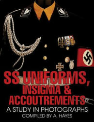 SS Uniforms, Insignia and Accoutrements: A Study in Photographs - A. Hayes (2004)