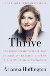 Thrive: The Third Metric to Redefining Success and Creating a Life of Well-Being Wisdom and Wonder (2014)