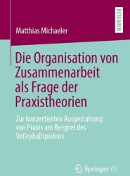 Die Organisation von Zusammenarbeit als Frage der Praxistheorien (ISBN: 9783658489427)