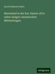 Marienbad in der Kur-Saison 1875: nebst einigen casuistischen Mittheilungen (ISBN: 9783386321648)