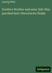 Goethe's Werther und seine Zeit: Eine psychiatrisch-litterarische Studie (ISBN: 9783386300841)