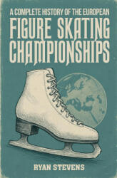A Complete History of the European Figure Skating Championships - Ryan Stevens (ISBN: 9781997632023)