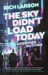 The Sky Didn't Load Today and Other Glitches - Rich Larson (ISBN: 9781990368493)