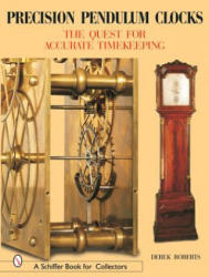 Precision Pendulum Clocks: The Quest for Accurate Timekeeping - Derek Roberts (2007)
