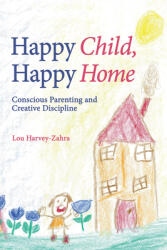 Happy Child Happy Home: Conscious Parenting and Creative Discipline (2014)