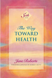 The Way Toward Health - Jane Roberts, Robert F. Butts (ISBN: 9781934408667)