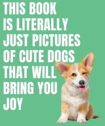 This Book is Literally Just Cute Dogs That Will Bring You Joy (ISBN: 9781923239357)