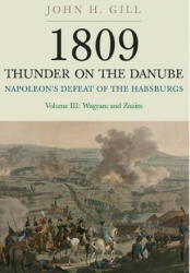 1809 Thunder on the Danube: Napoleon's Defeat of the Hapsburgs, Volume III - John H Gill (2014)