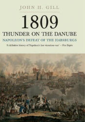 1809 Thunder on the Danube: Napoleon's Defeat of the Hapsburgs, Volume I - John H Gill (2014)