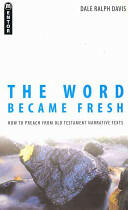 The Word Became Fresh: How to Preach from Old Testament Narrative Texts (2006)