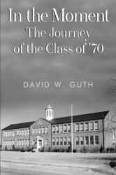 In the Moment: The Journey of the Class of '70 (ISBN: 9781837943555)