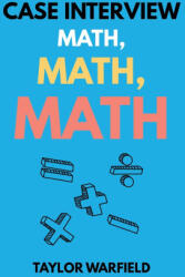 Case Interview Math, Math, Math - Taylor Warfield, Taylor Warfield (ISBN: 9781733338141)