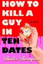 How to Kill a Guy in Ten Dates - THOMPSON SHAILEE (ISBN: 9781668206713)