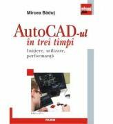 AutoCAD-ul in trei timpi. Initiere, utilizare, performanta. Editia a IV-a, revazuta si adaugita - Mircea Badut (ISBN: 9789734644308)