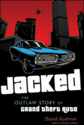 Jacked: The Outlaw Story of Grand Theft Auto - David Kushner (2012)