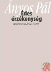 „ÉDES ÉRZÉKENYSÉG. TANULMÁNYOK ÁNYOS PÁLRÓL (ISBN: 9789636933869)