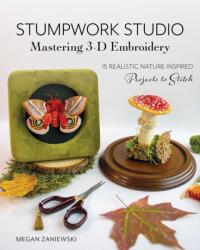 Stumpwork Studio--Mastering 3-D Embroidery - ZANIEWSKI MEGAN (ISBN: 9781644036655)