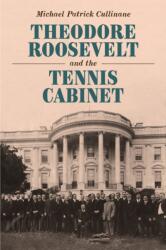 Theodore Roosevelt and the Tennis Cabinet (ISBN: 9781640126893)