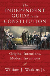 The Independent Guide to the Constitution - WATKINS WILLIAM J (ISBN: 9781598134223)