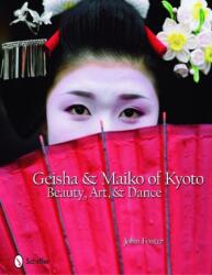 Geisha and Maiko of Kyoto: Beauty, Art, and Dance - John Foster (2009)