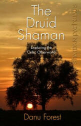 Shaman Pathways - The Druid Shaman - Exploring the Celtic Otherworld - Danu Forest (2014)
