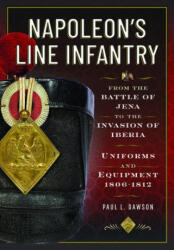 Napoleon's Line Infantry - From the Battle of Jena to the Invasion of Iberia - Paul L Dawson (ISBN: 9781526783998)