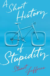 A Short History of Stupidity - Jeffries, Stuart (ISBN: 9781509563494)