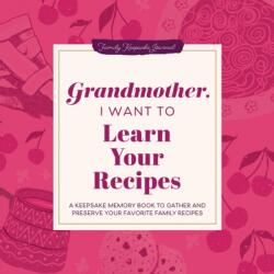 Grandmother, I Want to Learn Your Recipes (ISBN: 9781464262302)
