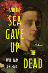 And the Sea Gave Up the Dead - FRIEND WILLIAM (ISBN: 9781464259951)