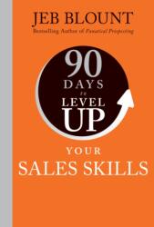 90 Days to Level Up Your Sales Skills - Jeb Blount (ISBN: 9781394257935)