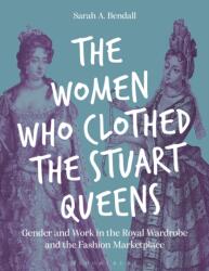 The Women Who Clothed the Stuart Queens (ISBN: 9781350407343)