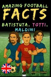 Incredible facts about Batistuta, Totti, and Maldini - Ages 6 to 14 (ISBN: 9781326460938)