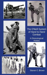 The O'Neill System of Hand to Hand Combat. A Chronological History - Steven Brown (ISBN: 9781300461401)