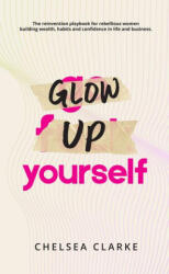 Glow Up Yourself - Clarke, Chelsea (ISBN: 9781069382412)
