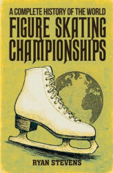 A Complete History of the World Figure Skating Championships - Ryan Stevens (ISBN: 9781069170583)