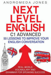 Next Level English C1 Advanced: 50 lessons to improve your English conversation - Andromeda Jones (ISBN: 9781068399503)