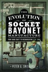 The Evolution of Socket Bayonet Manufacture - Smithurst, Peter G. (ISBN: 9781036137199)