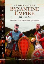 Armies of the Byzantine Empire, 395-1204 - Gabriele Esposito (ISBN: 9781036112929)