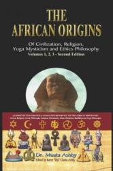 African Origins of Civilisation, Religion, Yoga, Mystical Spirituality, Ethics, Philosophy 36, 000 B. C. E. - 2, 000 A. C. E. - Muata Ashby (2006)