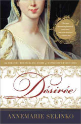 Desiree: The Bestselling Story of Napoleon's First Love - Annemarie Selinko (ISBN: 9781402244025)