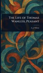 The Life of Thomas Wanless, Peasant (ISBN: 9781023287012)