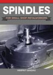 Spindles for Small Shop Metalworkers - Harprit Sandhu (ISBN: 9781497101951)