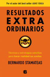 Resultados Extraordinarios: Tecnicas y Estrategias Sencillas Para Alcanzar Tus Suenos y Hacerlos Realidad = Extraordinary Results - Bernardo Stamateas (ISBN: 9788466654883)
