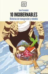 10 ingobernables: Historias de transgresión y rebeldía - JUNE FERNANDEZ (ISBN: 9788416001606)