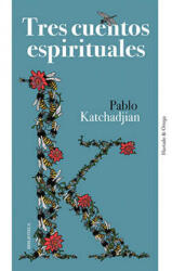 Tres cuentos espirituales - Katchadjian, Pablo (2019)