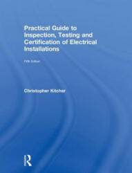 Practical Guide to Inspection, Testing and Certification of Electrical Installations - Christopher Kitcher (ISBN: 9781138613331)