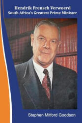 Hendrik Frensch Verwoerd South Africa'a Greatest Prime Minister - Stephen Mitford Goodson (ISBN: 9781717041425)