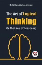 The Art Of Logical Thinking Or The Laws Of Reasoning - William Walker Atkinson (ISBN: 9789358018141)