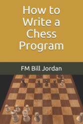 How to Write a Chess Program - Fm Bill Jordan (ISBN: 9781696444446)