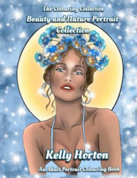 Beauty and Nature Portrait Collection: Adult Portrait Colouring Book - The Colouring Collective, Kelly Horton (ISBN: 9781717594471)
